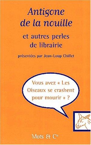 Antigone de la nouille et autres perles de librairie (Paperback, French language, 2002, Mots et Cie)