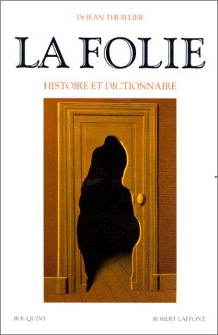 La folie, histoire et dictionnaire (Paperback, French language, 1999, Robert Laffont)