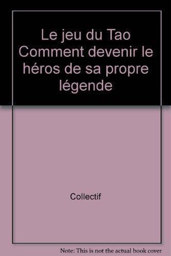 Le jeu du tao : Comment devenir le héros de sa propre légende (French language, 2004)