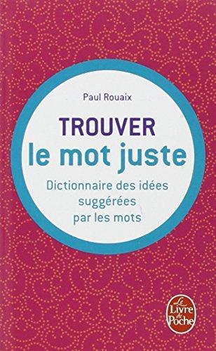 Trouver le mot juste: Dictionnaire des idées suggérées par les mots (French language, 2009)